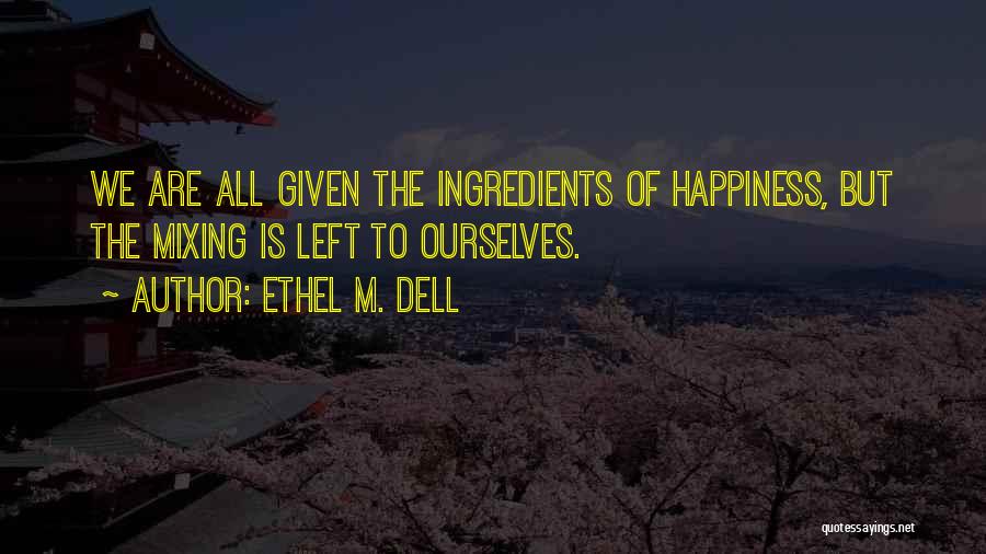 Ethel M. Dell Quotes: We Are All Given The Ingredients Of Happiness, But The Mixing Is Left To Ourselves.