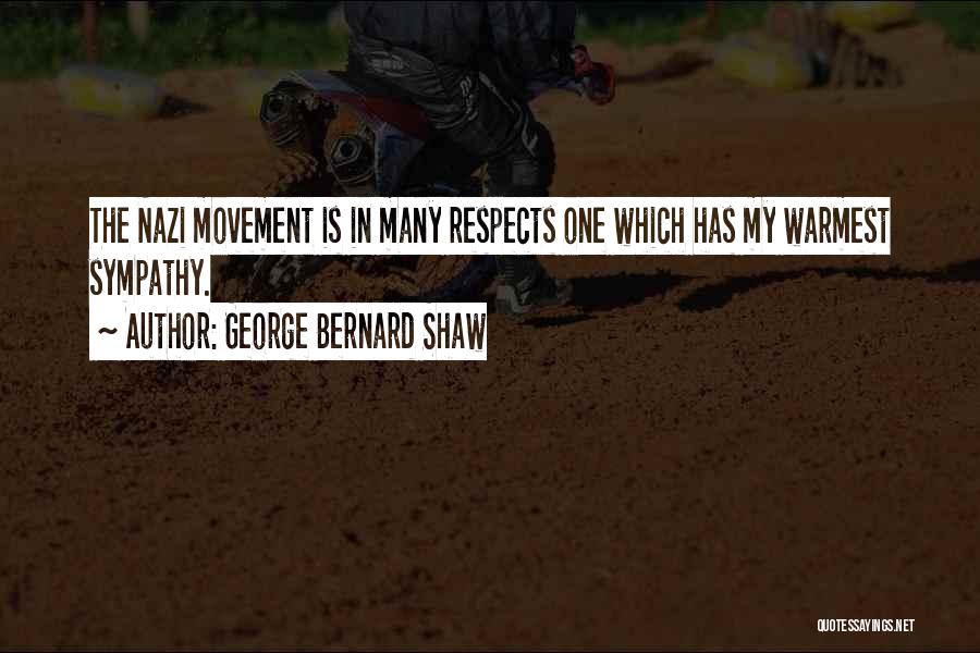 George Bernard Shaw Quotes: The Nazi Movement Is In Many Respects One Which Has My Warmest Sympathy.