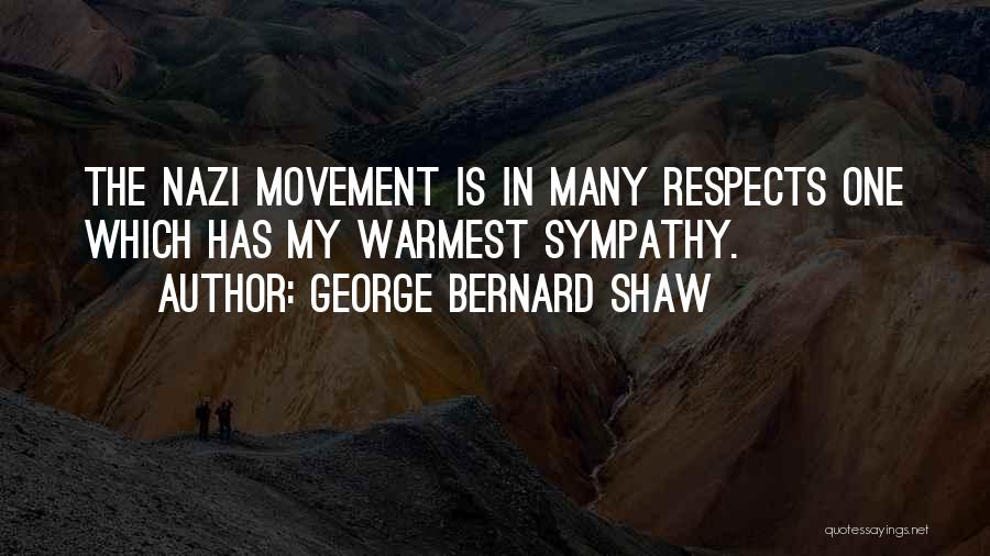 George Bernard Shaw Quotes: The Nazi Movement Is In Many Respects One Which Has My Warmest Sympathy.