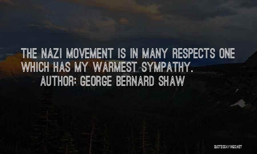 George Bernard Shaw Quotes: The Nazi Movement Is In Many Respects One Which Has My Warmest Sympathy.