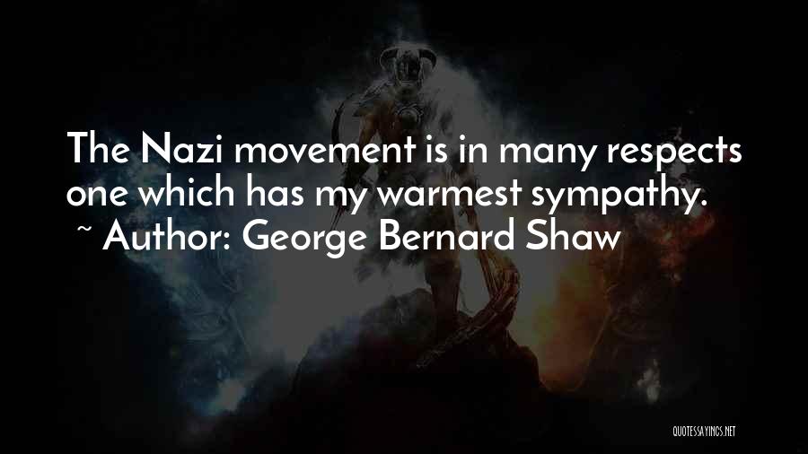 George Bernard Shaw Quotes: The Nazi Movement Is In Many Respects One Which Has My Warmest Sympathy.