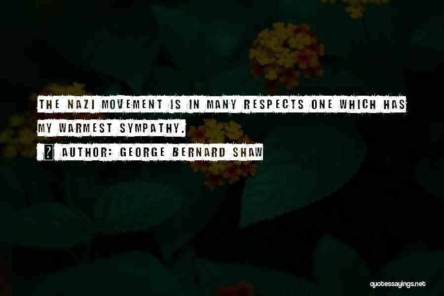 George Bernard Shaw Quotes: The Nazi Movement Is In Many Respects One Which Has My Warmest Sympathy.