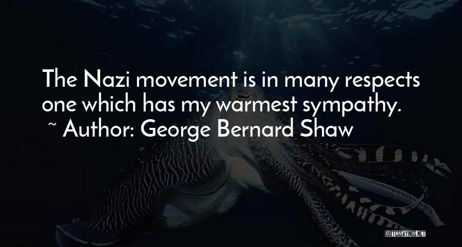 George Bernard Shaw Quotes: The Nazi Movement Is In Many Respects One Which Has My Warmest Sympathy.