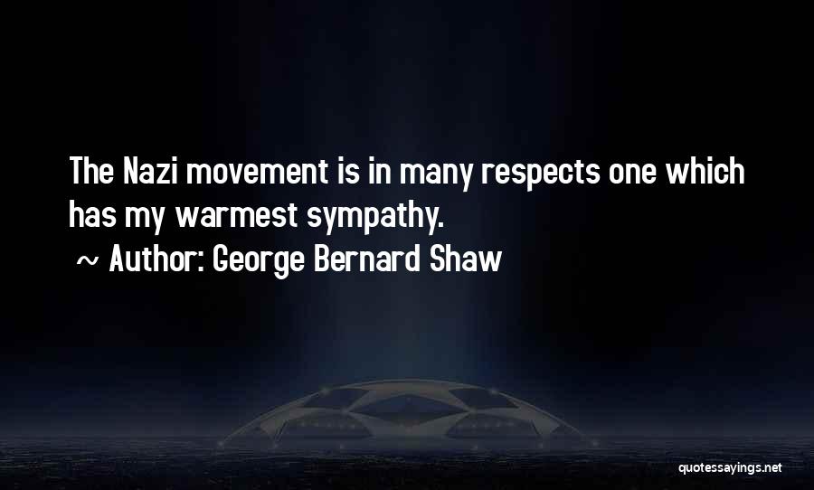 George Bernard Shaw Quotes: The Nazi Movement Is In Many Respects One Which Has My Warmest Sympathy.
