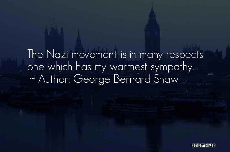 George Bernard Shaw Quotes: The Nazi Movement Is In Many Respects One Which Has My Warmest Sympathy.