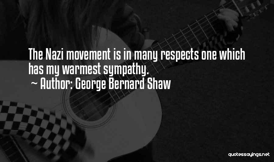 George Bernard Shaw Quotes: The Nazi Movement Is In Many Respects One Which Has My Warmest Sympathy.