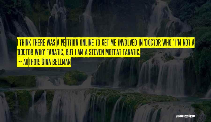 Gina Bellman Quotes: I Think There Was A Petition Online To Get Me Involved In 'doctor Who.' I'm Not A 'doctor Who' Fanatic,