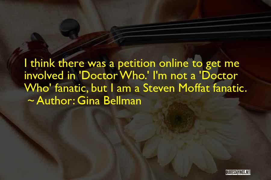 Gina Bellman Quotes: I Think There Was A Petition Online To Get Me Involved In 'doctor Who.' I'm Not A 'doctor Who' Fanatic,