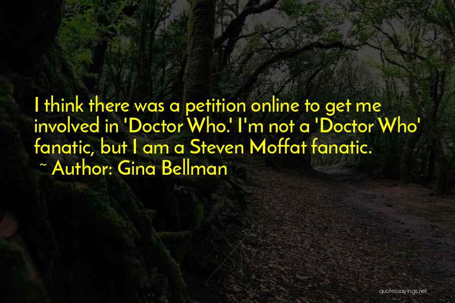 Gina Bellman Quotes: I Think There Was A Petition Online To Get Me Involved In 'doctor Who.' I'm Not A 'doctor Who' Fanatic,