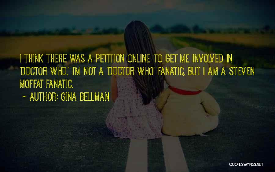 Gina Bellman Quotes: I Think There Was A Petition Online To Get Me Involved In 'doctor Who.' I'm Not A 'doctor Who' Fanatic,