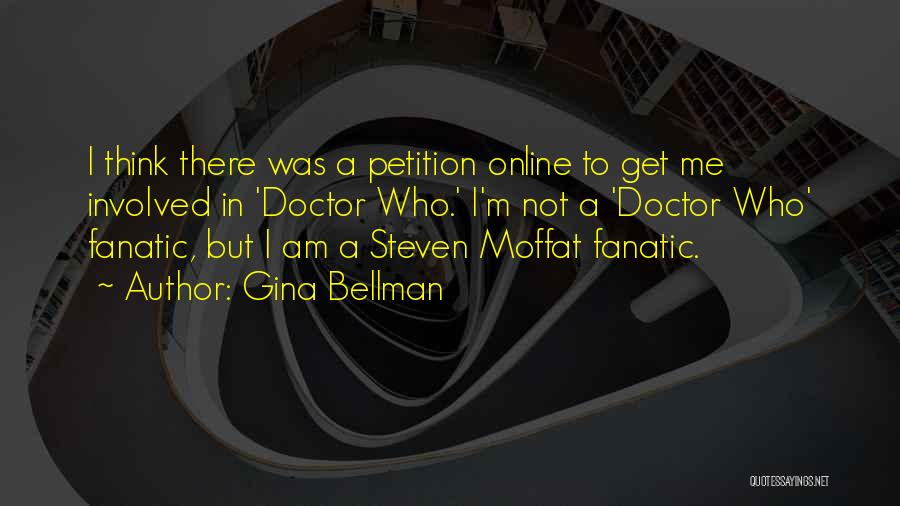 Gina Bellman Quotes: I Think There Was A Petition Online To Get Me Involved In 'doctor Who.' I'm Not A 'doctor Who' Fanatic,