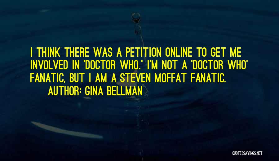 Gina Bellman Quotes: I Think There Was A Petition Online To Get Me Involved In 'doctor Who.' I'm Not A 'doctor Who' Fanatic,