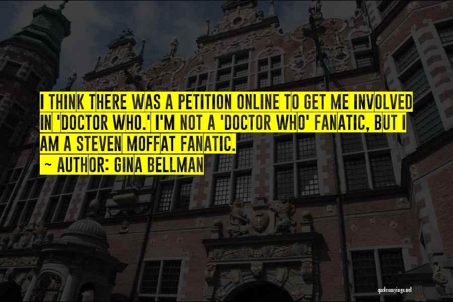 Gina Bellman Quotes: I Think There Was A Petition Online To Get Me Involved In 'doctor Who.' I'm Not A 'doctor Who' Fanatic,