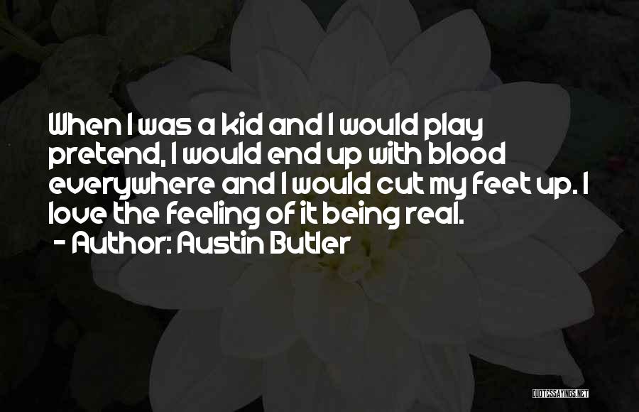 Austin Butler Quotes: When I Was A Kid And I Would Play Pretend, I Would End Up With Blood Everywhere And I Would