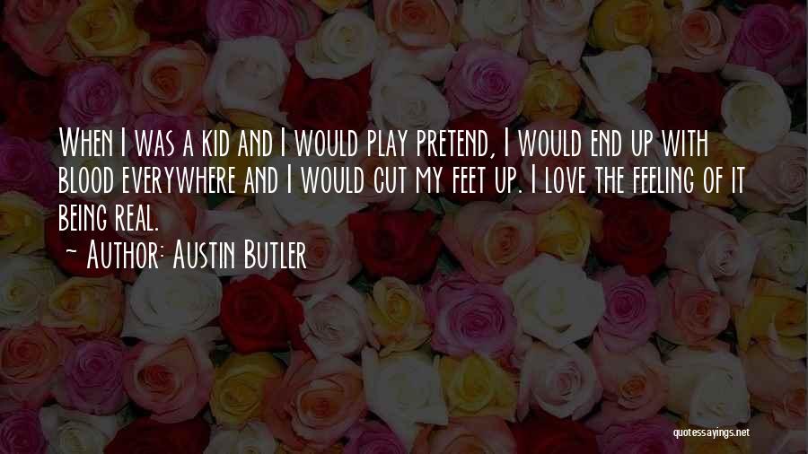 Austin Butler Quotes: When I Was A Kid And I Would Play Pretend, I Would End Up With Blood Everywhere And I Would