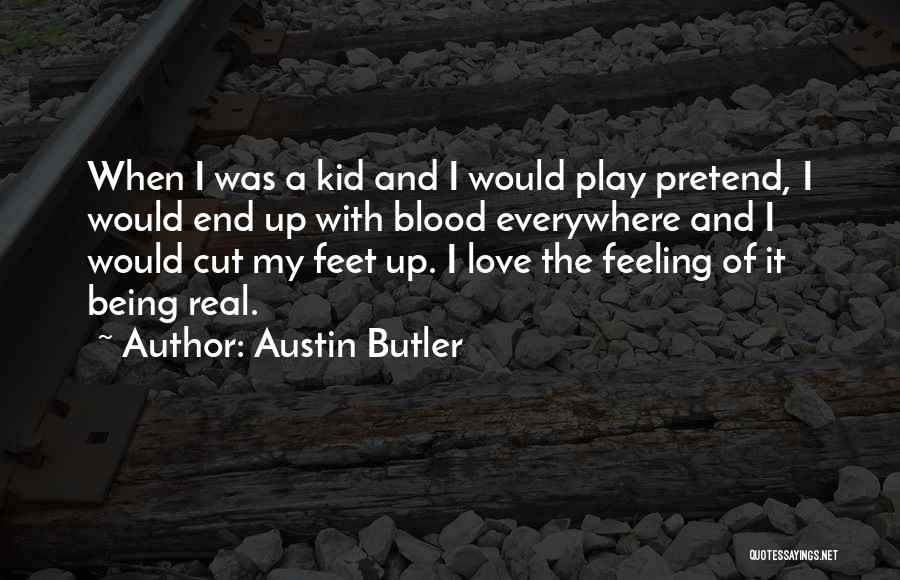 Austin Butler Quotes: When I Was A Kid And I Would Play Pretend, I Would End Up With Blood Everywhere And I Would