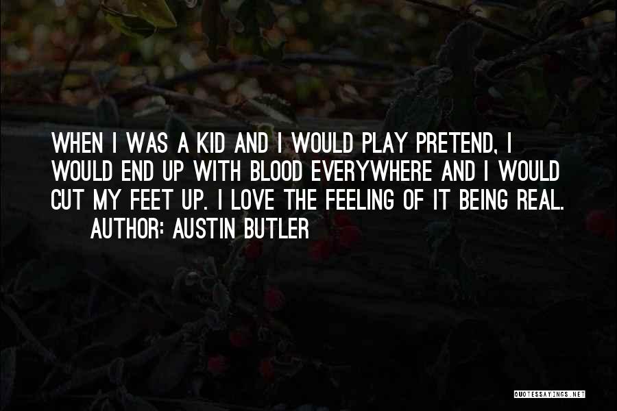 Austin Butler Quotes: When I Was A Kid And I Would Play Pretend, I Would End Up With Blood Everywhere And I Would