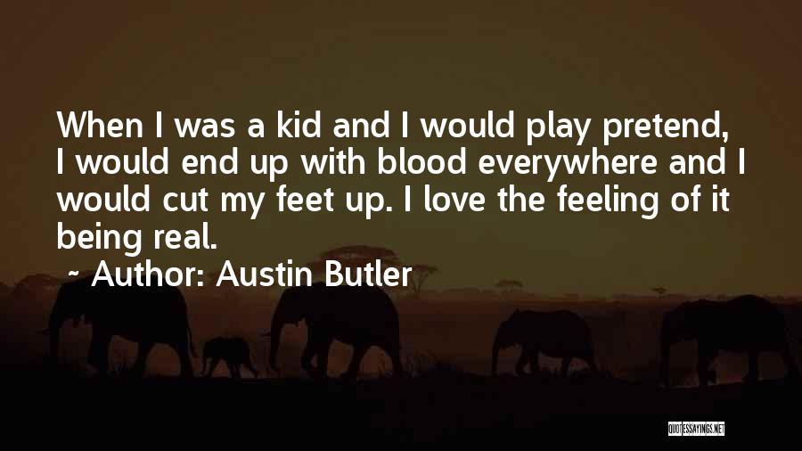 Austin Butler Quotes: When I Was A Kid And I Would Play Pretend, I Would End Up With Blood Everywhere And I Would