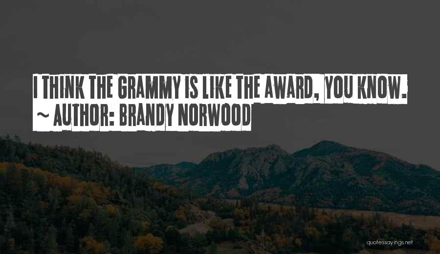Brandy Norwood Quotes: I Think The Grammy Is Like The Award, You Know.