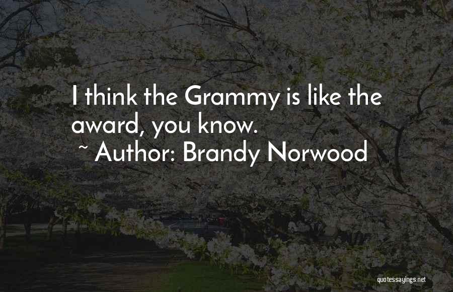 Brandy Norwood Quotes: I Think The Grammy Is Like The Award, You Know.