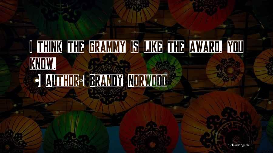 Brandy Norwood Quotes: I Think The Grammy Is Like The Award, You Know.
