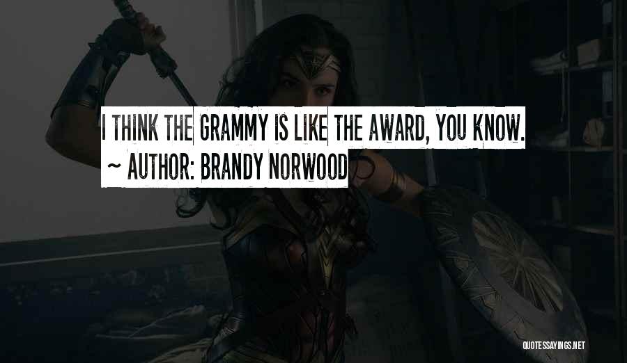 Brandy Norwood Quotes: I Think The Grammy Is Like The Award, You Know.