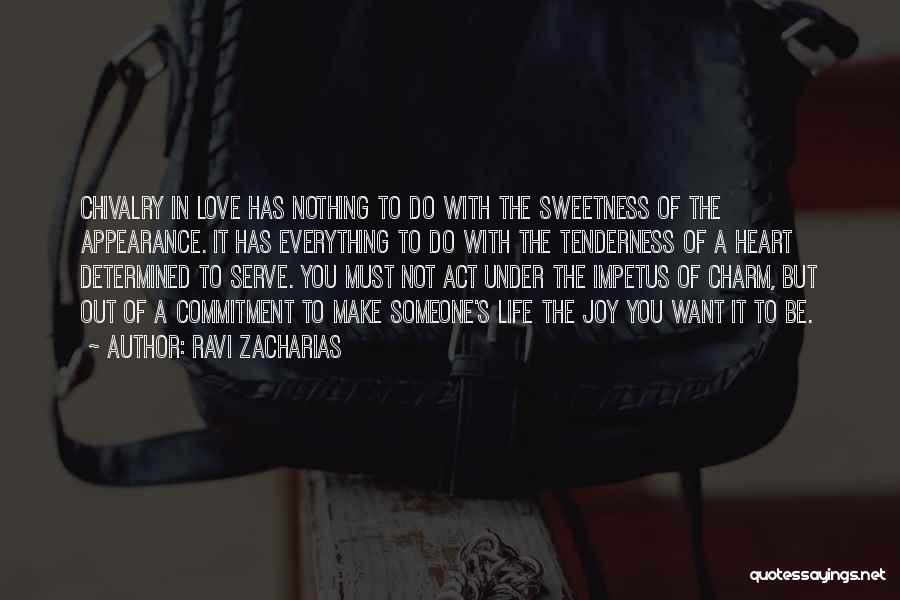 Ravi Zacharias Quotes: Chivalry In Love Has Nothing To Do With The Sweetness Of The Appearance. It Has Everything To Do With The