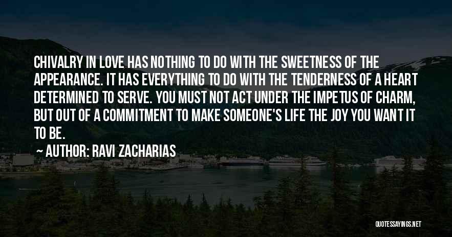 Ravi Zacharias Quotes: Chivalry In Love Has Nothing To Do With The Sweetness Of The Appearance. It Has Everything To Do With The