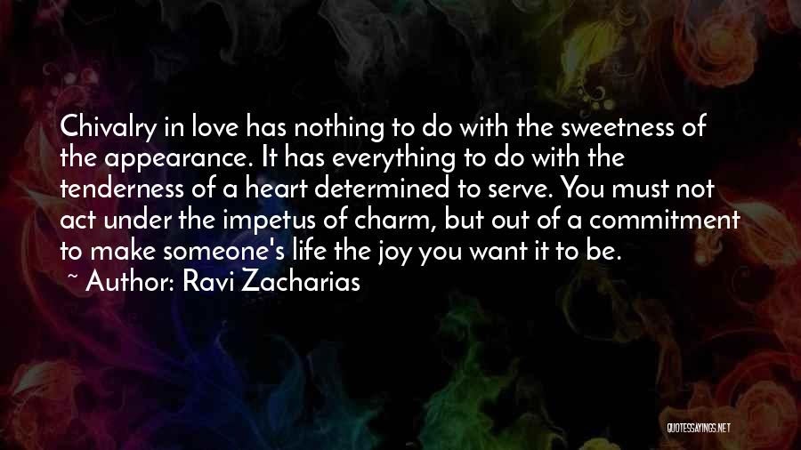 Ravi Zacharias Quotes: Chivalry In Love Has Nothing To Do With The Sweetness Of The Appearance. It Has Everything To Do With The