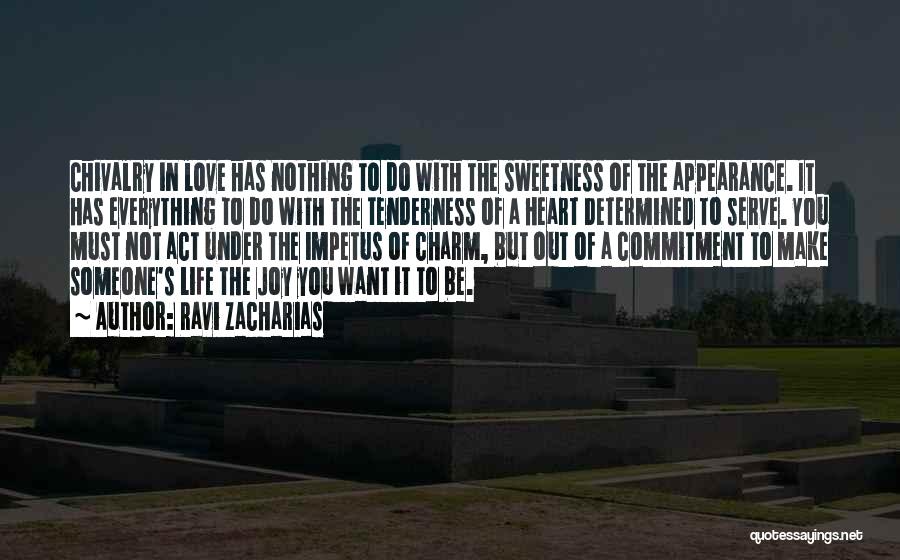 Ravi Zacharias Quotes: Chivalry In Love Has Nothing To Do With The Sweetness Of The Appearance. It Has Everything To Do With The