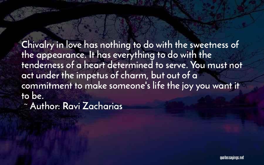 Ravi Zacharias Quotes: Chivalry In Love Has Nothing To Do With The Sweetness Of The Appearance. It Has Everything To Do With The