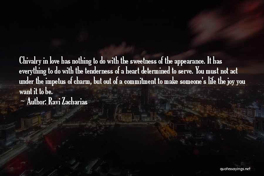 Ravi Zacharias Quotes: Chivalry In Love Has Nothing To Do With The Sweetness Of The Appearance. It Has Everything To Do With The