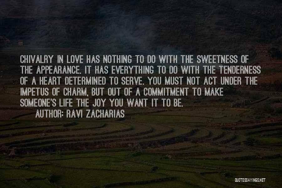 Ravi Zacharias Quotes: Chivalry In Love Has Nothing To Do With The Sweetness Of The Appearance. It Has Everything To Do With The