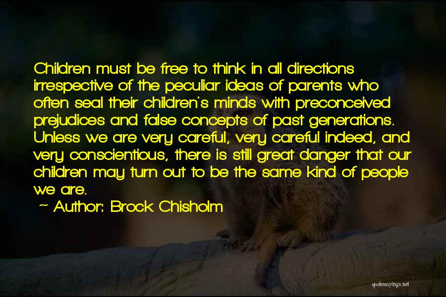 Brock Chisholm Quotes: Children Must Be Free To Think In All Directions Irrespective Of The Peculiar Ideas Of Parents Who Often Seal Their