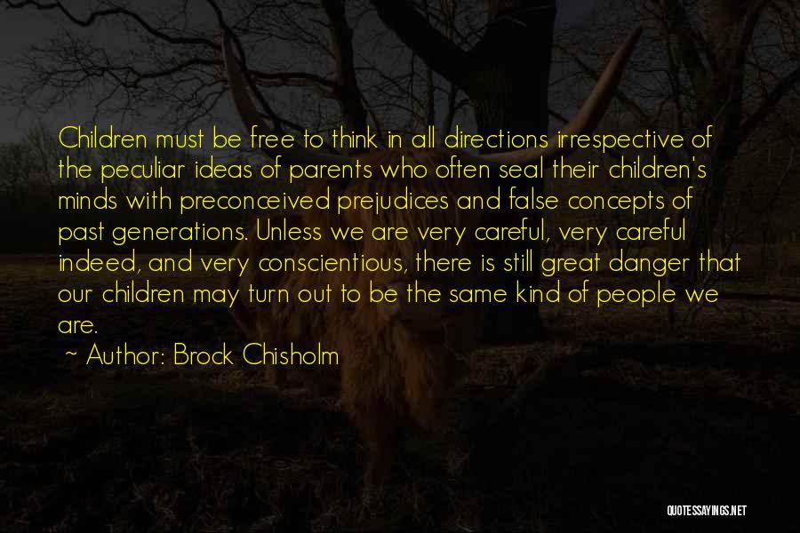 Brock Chisholm Quotes: Children Must Be Free To Think In All Directions Irrespective Of The Peculiar Ideas Of Parents Who Often Seal Their