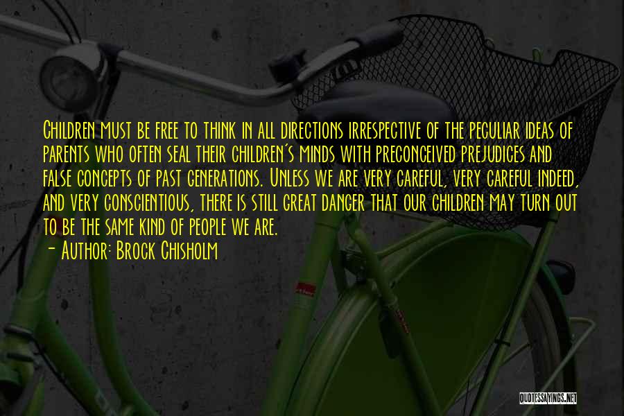 Brock Chisholm Quotes: Children Must Be Free To Think In All Directions Irrespective Of The Peculiar Ideas Of Parents Who Often Seal Their