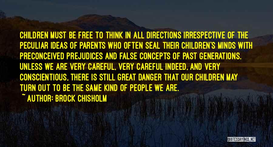 Brock Chisholm Quotes: Children Must Be Free To Think In All Directions Irrespective Of The Peculiar Ideas Of Parents Who Often Seal Their