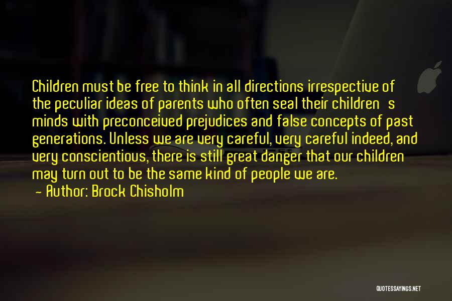 Brock Chisholm Quotes: Children Must Be Free To Think In All Directions Irrespective Of The Peculiar Ideas Of Parents Who Often Seal Their