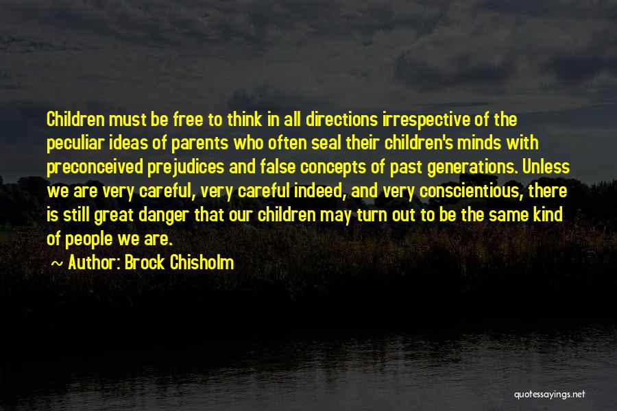 Brock Chisholm Quotes: Children Must Be Free To Think In All Directions Irrespective Of The Peculiar Ideas Of Parents Who Often Seal Their