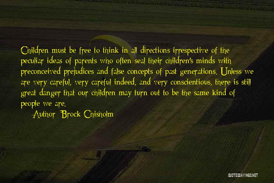 Brock Chisholm Quotes: Children Must Be Free To Think In All Directions Irrespective Of The Peculiar Ideas Of Parents Who Often Seal Their