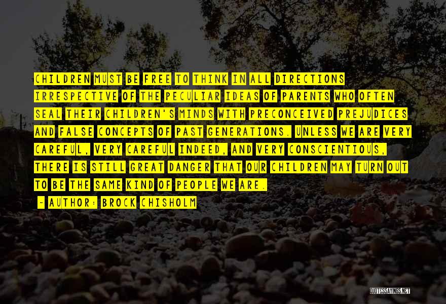 Brock Chisholm Quotes: Children Must Be Free To Think In All Directions Irrespective Of The Peculiar Ideas Of Parents Who Often Seal Their