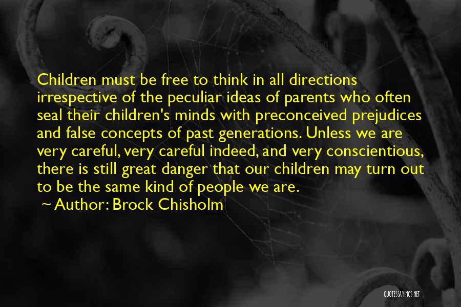 Brock Chisholm Quotes: Children Must Be Free To Think In All Directions Irrespective Of The Peculiar Ideas Of Parents Who Often Seal Their