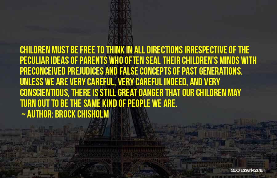 Brock Chisholm Quotes: Children Must Be Free To Think In All Directions Irrespective Of The Peculiar Ideas Of Parents Who Often Seal Their