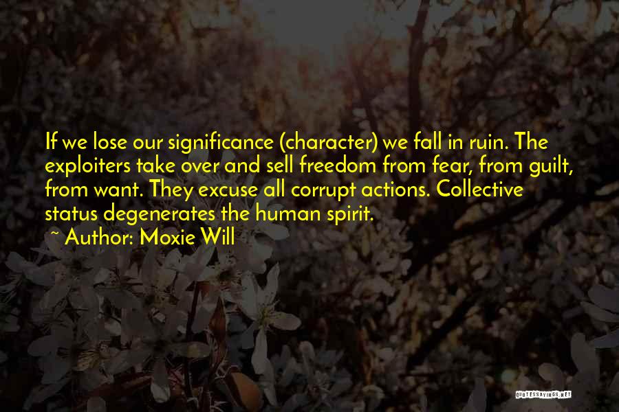 Moxie Will Quotes: If We Lose Our Significance (character) We Fall In Ruin. The Exploiters Take Over And Sell Freedom From Fear, From