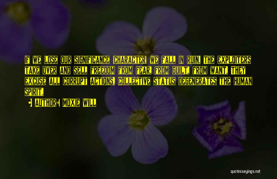 Moxie Will Quotes: If We Lose Our Significance (character) We Fall In Ruin. The Exploiters Take Over And Sell Freedom From Fear, From
