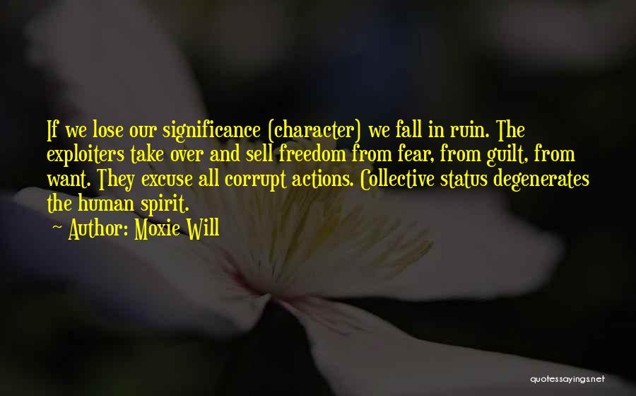 Moxie Will Quotes: If We Lose Our Significance (character) We Fall In Ruin. The Exploiters Take Over And Sell Freedom From Fear, From