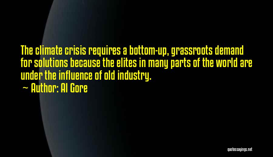 Al Gore Quotes: The Climate Crisis Requires A Bottom-up, Grassroots Demand For Solutions Because The Elites In Many Parts Of The World Are