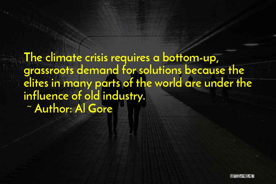 Al Gore Quotes: The Climate Crisis Requires A Bottom-up, Grassroots Demand For Solutions Because The Elites In Many Parts Of The World Are