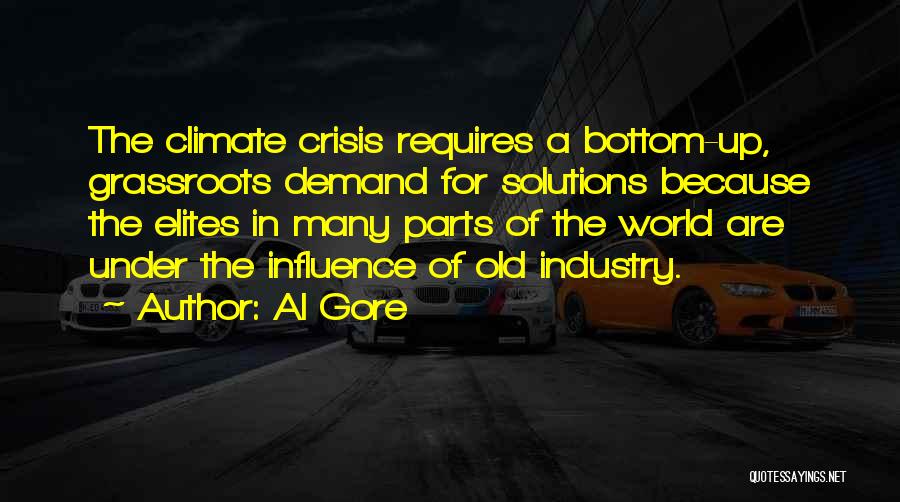 Al Gore Quotes: The Climate Crisis Requires A Bottom-up, Grassroots Demand For Solutions Because The Elites In Many Parts Of The World Are