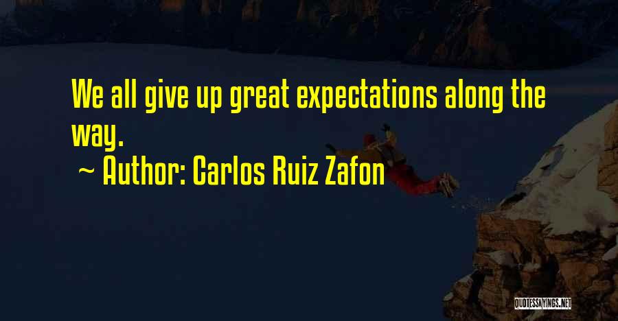 Carlos Ruiz Zafon Quotes: We All Give Up Great Expectations Along The Way.